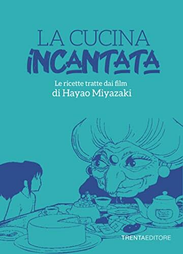 La cucina incantata: Le ricette tratte dai film di Hayao Miyazaki